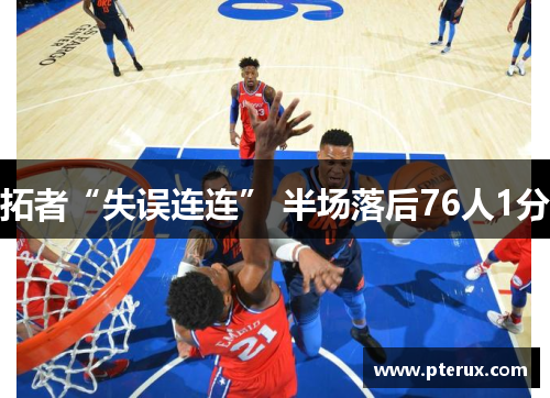 拓者“失误连连” 半场落后76人1分